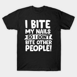 I Bite My Nails... T-Shirt